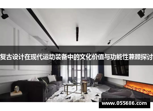 复古设计在现代运动装备中的文化价值与功能性兼顾探讨